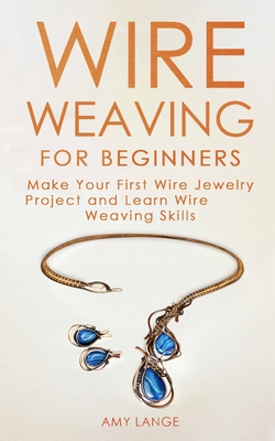 Wire Weaving for Beginners: Make Your First Wire Jewelry Project and Learn Wire Weaving Skills (Wire Weaving from Scratch #1)