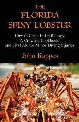 The Florida Spiny Lobster: How to Catch It, Its Biology, a Crawfish Cookbook, and First Aid for Minor Diving Injuries