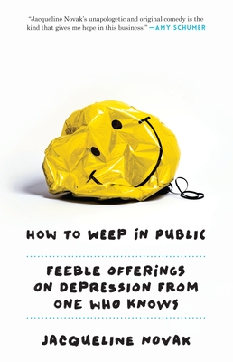 How to Weep in Public: Feeble Offerings on Depression from One Who Knows By Jacqueline Novak Cover Image