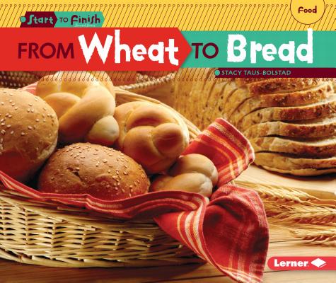 From Wheat to Bread (Start to Finish) By Stacy Taus-Bolstad Cover Image