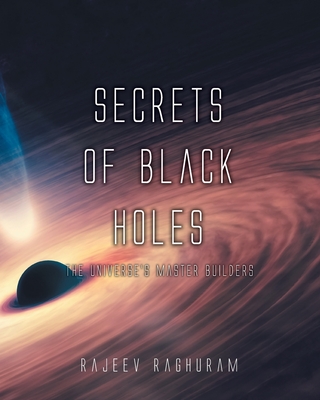 Secrets of Black Holes: The Universe's Master Builders By Rajeev Raghuram Cover Image