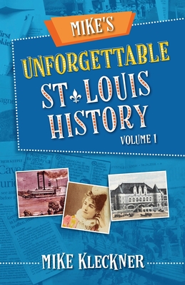 Mike's Unforgettable St. Louis History, Volume 1 By Michael Kleckner Cover Image