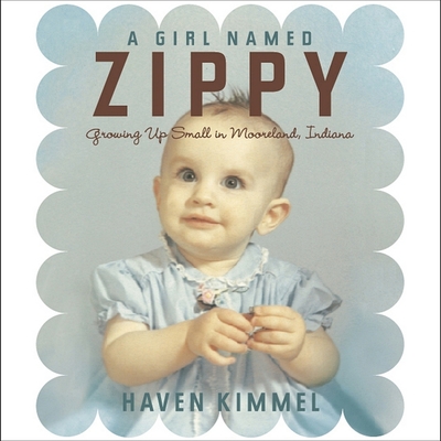 A Girl Named Zippy: Growing Up Small in Mooreland, Indiana By Haven Kimmel, Haven Kimmel (Read by) Cover Image