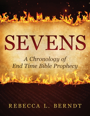 Sevens: A Chronology of End Time Bible Prophecy By Rebecca Berndt Cover Image