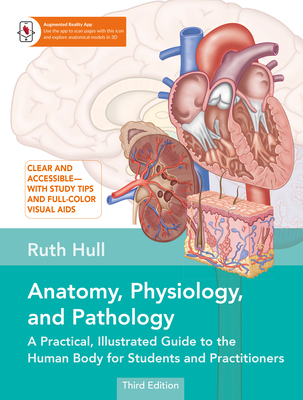 Anatomy, Physiology, and Pathology, Third Edition: A Practical, Illustrated Guide to the Human Body for Students and Practitioners--Clear and accessible, with study tips and full-color visual aids
