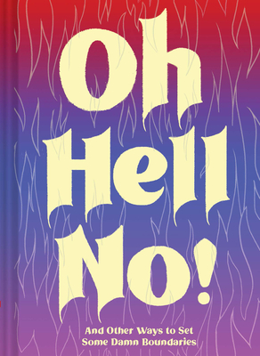 Oh Hell No: And Other Ways to Set Some Damn Boundaries By Chronicle Books, Dani Katz (Contributions by), Sara Ahmed (Contributions by) Cover Image