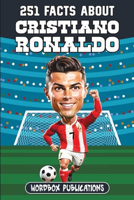251 Facts About Cristiano Ronaldo: Facts, Trivia & Quiz For Die-Hard Ronaldo Fans (Soccer Superstars - Facts Trivia and Quizzes)