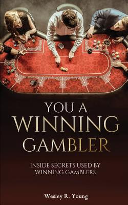 You A Winning Gambler: Inside Secrets Used By Winning Gamblers Cover Image
