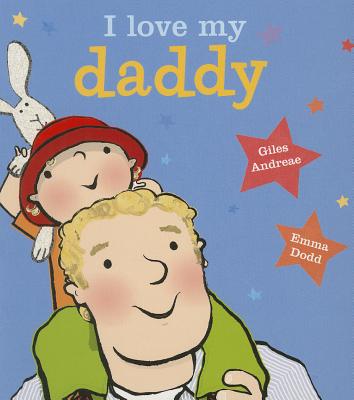 I Love My Daddy [board book] By Giles Andreae, Emma Dodd (Illustrator) Cover Image