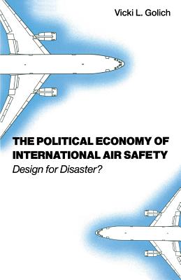 The Political Economy of International Air Safety: Design for Disaster? By Vicki L. Golich Cover Image