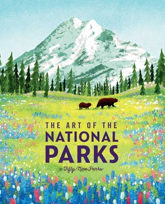The Art of the National Parks (Fifty-Nine Parks): (National Parks Art Books, Books For Nature Lovers, National Parks Posters, The Art of the National Parks) Cover Image