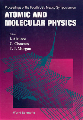 Atomic and Molecular Physics - Proceedings of the Fourth Us/Mexico Symposium Atomic and Molecular Physics - Proceedings of the Fourth Us/Mexico Symposium cover