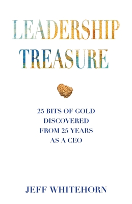 Leadership Treasure: 25 Bits of Gold Discovered From 25 Years as a CEO By Jeff Whitehorn Cover Image