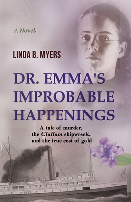 Dr. Emma's Improbable Happenings: A tale of murder, the Clallam shipwreck, and the true cost of gold
