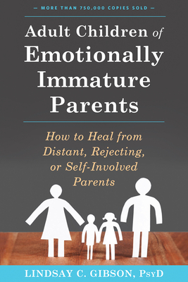 Adult Children of Emotionally Immature Parents: How to Heal from Distant, Rejecting, or Self-Involved Parents By Lindsay C. Gibson Cover Image