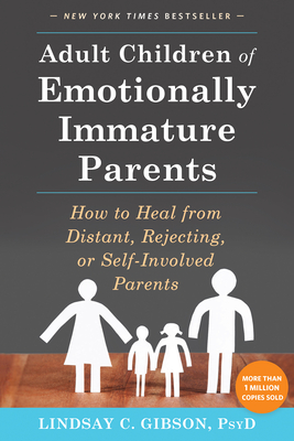 Adult Children of Emotionally Immature Parents: How to Heal from Distant, Rejecting, or Self-Involved Parents By Lindsay C. Gibson Cover Image