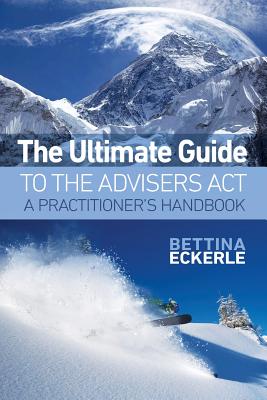 The Ultimate Guide to the Advisers Act: A Practitioner's Guide (Practical Guide #1) By Bettina Eckerle Cover Image