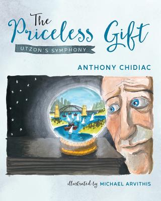 The Priceless Gift: Utzon's Symphony By Anthony Chidiac, Michael Arvithis (Illustrator) Cover Image