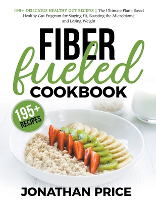 Fiber Fueled Cookbook: 30-Days Jumpstart Program, 30-Plants Challenge and 195+ Delicious Healthy Gut Recipes - Plant-Based Healthy Gut Progra Cover Image