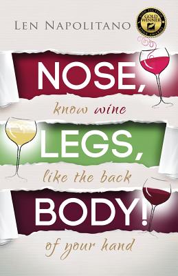 Nose, Legs, Body! Know Wine Like the Back of Your Hand By Len Napolitano Cover Image