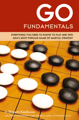 Go Fundamentals: Everything You Need to Know to Play and Win Asia's Most Popular Game of Martial Strategy Cover Image