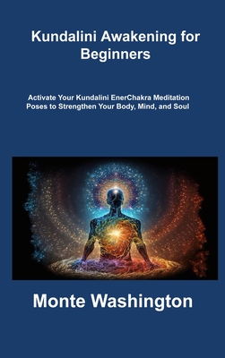 Kundalini Awakening for Beginners: Activate Your Kundalini EnerChakra Meditation Poses to Strengthen Your Body, Mind, and Soul Cover Image