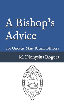A Bishop's Advice: for Gnostic Mass Ritual Officers Cover Image