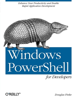 Windows Powershell for Developers: Enhance Your Productivity and Enable Rapid Application Development By Douglas Finke Cover Image