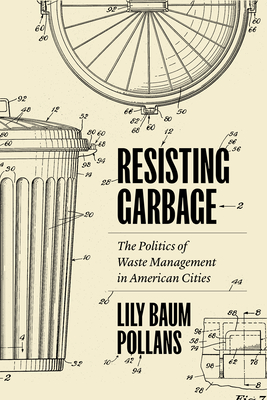 Resisting Garbage: The Politics of Waste Management in American Cities By Lily Baum Pollans Cover Image