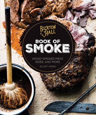 Buxton Hall Barbecue's Book of Smoke: Wood-Smoked Meat, Sides, and More By Elliott Moss Cover Image