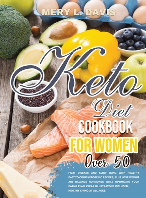 Keto Diet Cookbook for Women Over 50: Fight disease and slow aging with healthy easy-to-cook ketogenic recipes, plus lose weight and balance hormones By Mery L. Davis Cover Image
