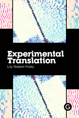 Experimental Translation: The Work of Translation in the Age of Algorithmic Production (Practice as Research)