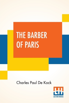 The Barber Of Paris: Translated Into English By Edith May Norris By Charles Paul De Kock, Edith May Norris (Translator) Cover Image