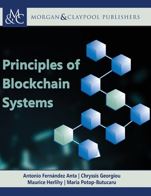 Principles of Blockchain Systems (Synthesis Lectures on Computer Science) By Antonio Fernández Anta (Editor), Chryssis Georgiou (Editor), Maurice Herlihy (Editor) Cover Image