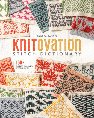 KnitOvation Stitch Dictionary: 150+ Modern Colorwork Knitting Motifs By Andrea Rangel Cover Image