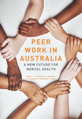 Peer work in Australia: A new future for mental health By Tim Fong, Anthony Stratford (Editor), Janet Meagher (Editor) Cover Image