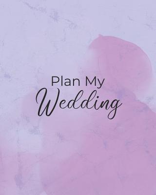 Plan My Wedding: Checklists, Worksheets, Organizer and More Tools for Planning the Perfect Wedding Cover Image