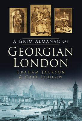 The Grim Almanac of Georgian London (Grim Almanacs) Cover Image