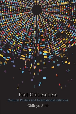 Post-Chineseness: Cultural Politics and International Relations By Chih-Yu Shih Cover Image