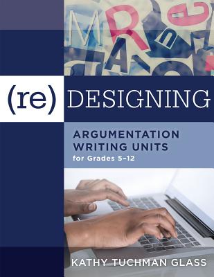 (Re)Designing Argumentation Writing Units for Grades 5-12: . Cover Image