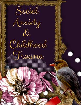 Social Anxiety and Childhood Trauma Workbook: Ideal and Perfect Gift for Social Anxiety and Childhood Trauma Workbook Best Social Anxiety and Childhoo Cover Image
