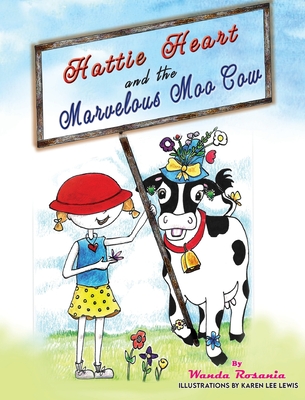 Hattie Heart and the Marvelous Moo Cow By Wanda Rosania Cover Image