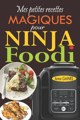 Mes petites recettes magiques pour Ninja Foodi: +65 recettes novatrices et savoureuses pour exploiter au maximum le potentiel de votre multicuiseur Ni Cover Image