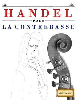 Handel pour la Contrebasse: 10 pièces faciles pour la Contrebasse débutant livre By Easy Classical Masterworks Cover Image