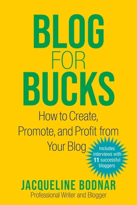 Blog for Bucks: How to Create, Promote, and Profit from Your Blog Cover Image