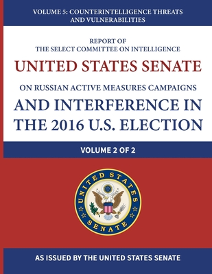 Report of the Select Committee on Intelligence United States Senate on Russian Active Measures Campaigns and Interference in the 2016 U.S. Election (V By United States Senate Cover Image