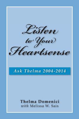 Listen to Your Heartsense: Ask Thelma 2004 - 2014 By Melissa W. Sais, Thelma Domenici Cover Image