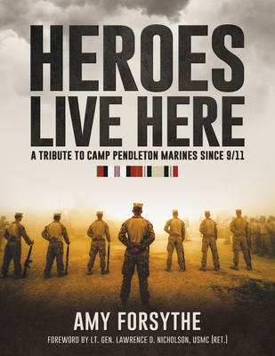 Heroes Live Here: A Tribute to Camp Pendleton Marines Since 9/11 Cover Image