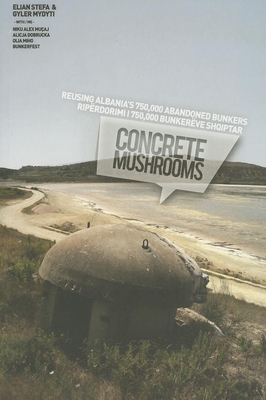 Concrete Mushrooms: Reusing Albania's 750,000 Abandonned Bunkers By Gyler Mydyti Cover Image