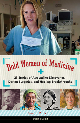 Bold Women of Medicine: 21 Stories of Astounding Discoveries, Daring Surgeries, and Healing Breakthroughs (Women of Action #20) Cover Image